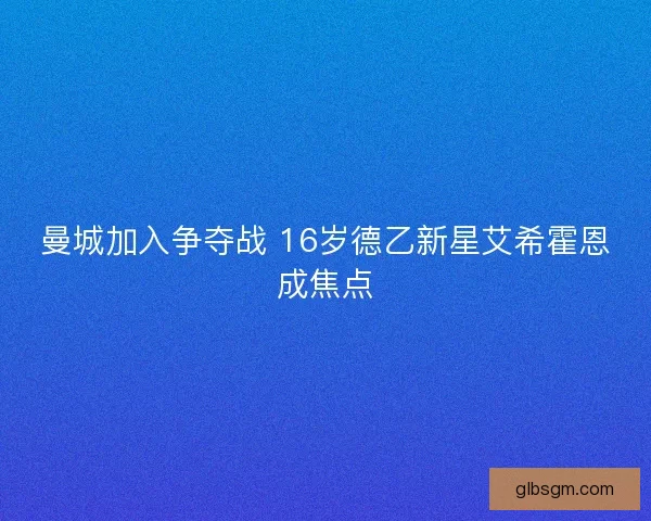 曼城加入争夺战 16岁德乙新星艾希霍恩成焦点