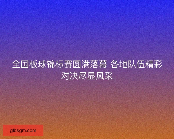 全国板球锦标赛圆满落幕 各地队伍精彩对决尽显风采